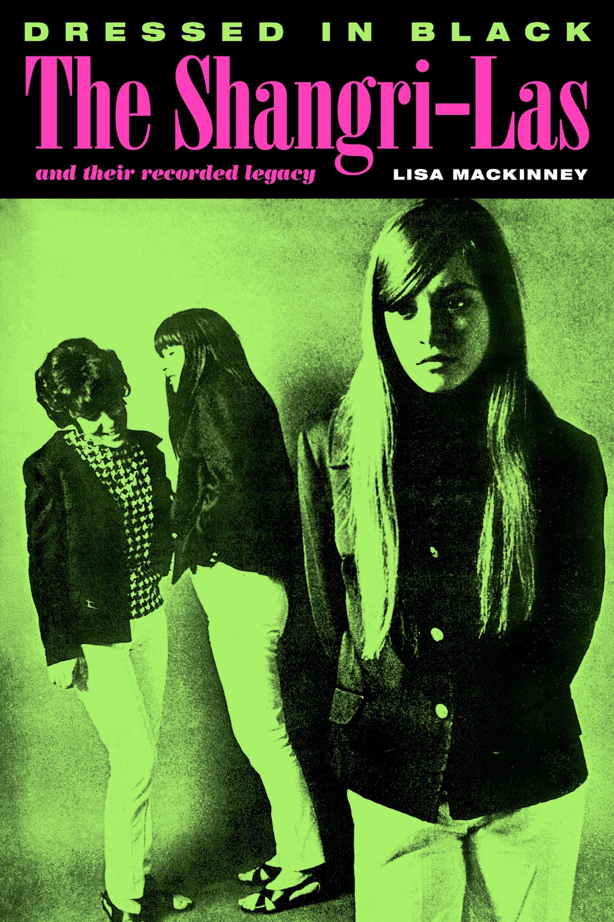 Dressed In Black: The Shangri-Las & Their Recorded Legacy by Lisa MacKinney